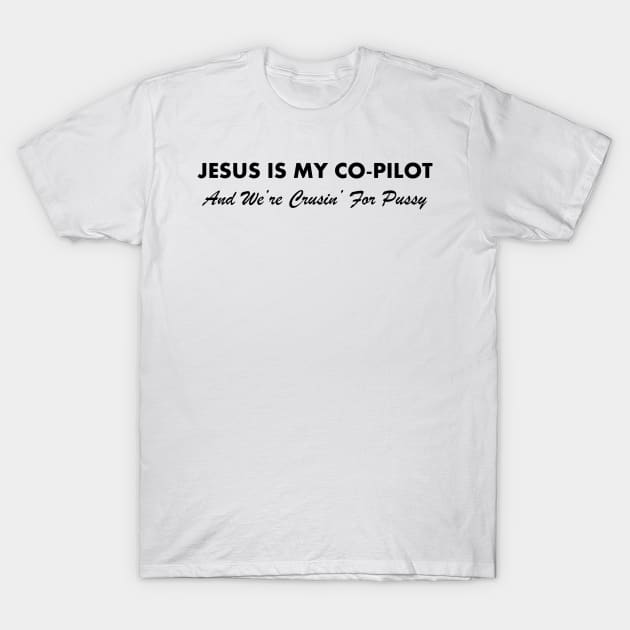 Jesus Is My Co-Pilot - And We're Cruisin' For Pussy T-Shirt by SpaceDogLaika